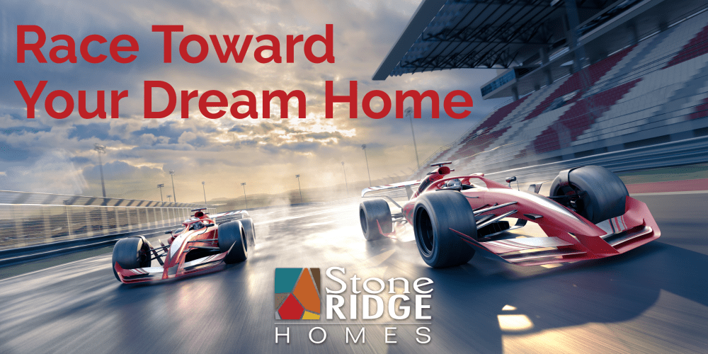 Race Toward Your Dream Home with StoneRidge Homes